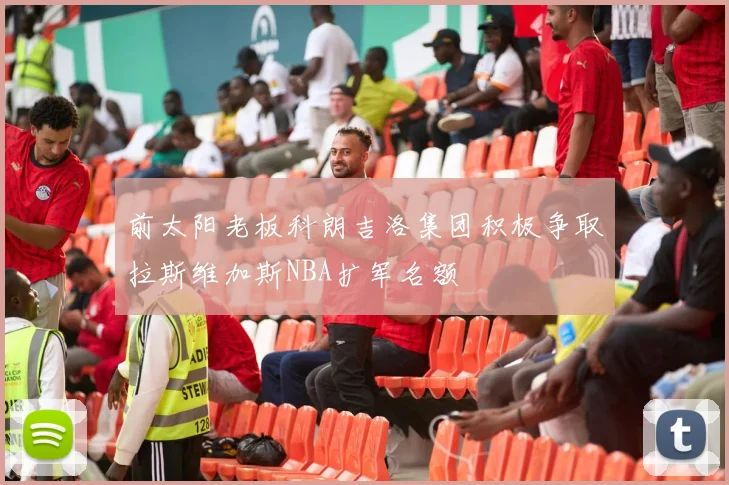 前太阳老板科朗吉洛集团积极争取拉斯维加斯NBA扩军名额